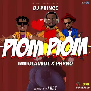 DJ Prince - Piom Piom ft. Olamide & Phyno (Prod by Adey)